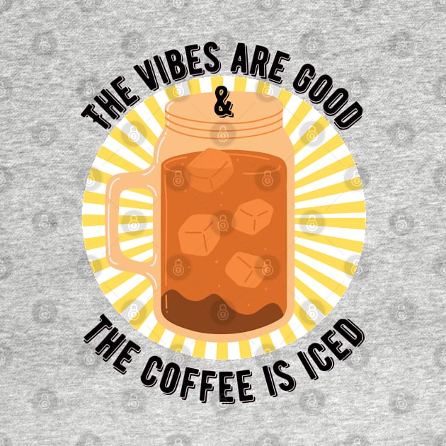 The Vibes are Good and the Coffee is Iced by Caring is Cool